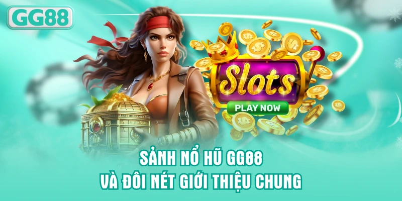 Sảnh nổ hũ GG88 và đôi nét giới thiệu chung